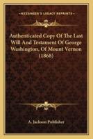 Authenticated Copy Of The Last Will And Testament Of George Washington, Of Mount Vernon (1868)