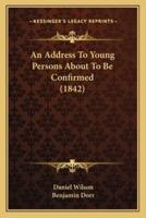 An Address To Young Persons About To Be Confirmed (1842)