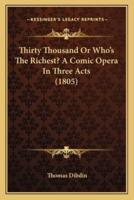 Thirty Thousand Or Who's The Richest? A Comic Opera In Three Acts (1805)
