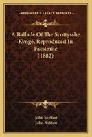 A Ballade Of The Scottysshe Kynge, Reproduced In Facsimile (1882)