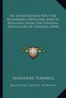 An Investigation Into The Remarkable Medicinal Effects Resulting From The External Application Of Veratria (1834)