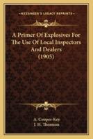 A Primer Of Explosives For The Use Of Local Inspectors And Dealers (1905)