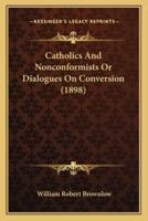 Catholics And Nonconformists Or Dialogues On Conversion (1898)
