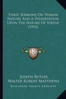 Three Sermons On Human Nature And A Dissertation Upon The Nature Of Virtue (1914)