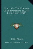 Hints On The Culture Of Ornamental Plants In Ireland (1878)