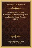 The Evolution Of Brazil Compared With That Of Spanish And Anglo-Saxon America (1914)