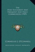 The Holy Eucharist And Frequent And Daily Communion (1909)
