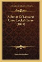 A Series Of Lectures Upon Locke's Essay (1845)