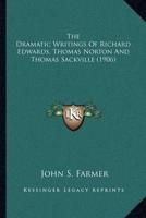 The Dramatic Writings of Richard Edwards, Thomas Norton and Thomas Sackville (1906)