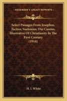 Select Passages From Josephus, Tacitus, Suetonius, Dio Cassius, Illustrative Of Christianity In The First Century (1918)