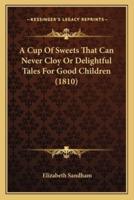 A Cup Of Sweets That Can Never Cloy Or Delightful Tales For Good Children (1810)