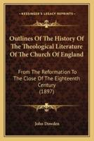 Outlines Of The History Of The Theological Literature Of The Church Of England