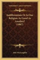 Indifferentism Or Is One Religion As Good As Another? (1887)