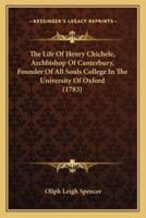 The Life Of Henry Chichele, Archbishop Of Canterbury, Founder Of All Souls College In The University Of Oxford (1783)