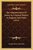 The Administration Of Justice In Criminal Matters In England And Wales (1915)