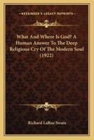 What And Where Is God? A Human Answer To The Deep Religious Cry Of The Modern Soul (1922)