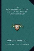 The New Testament In The Light Of The Higher Criticism (1905)