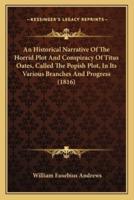 An Historical Narrative Of The Horrid Plot And Conspiracy Of Titus Oates, Called The Popish Plot, In Its Various Branches And Progress (1816)