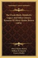 The Dwale Bluth; Hebditch's Legacy And Other Literary Remains Of Oliver Madox Brown (1876)