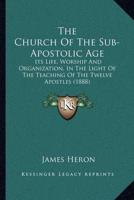 The Church Of The Sub-Apostolic Age