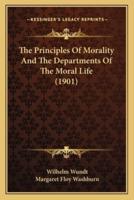 The Principles Of Morality And The Departments Of The Moral Life (1901)