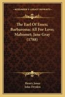 The Earl Of Essex; Barbarossa; All For Love; Mahomet; Jane Gray (1788)