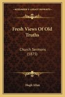 Fresh Views Of Old Truths