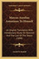 Marcus Aurelius Antoninus To Himself