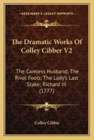 The Dramatic Works Of Colley Cibber V2