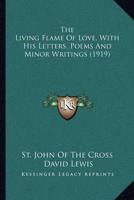 The Living Flame Of Love, With His Letters, Poems And Minor Writings (1919)