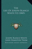 The Life Of Joseph Blanco White V2 (1845)