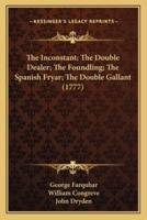 The Inconstant; The Double Dealer; The Foundling; The Spanish Fryar; The Double Gallant (1777)