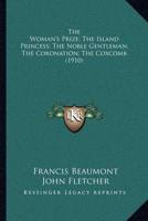 The Woman's Prize; The Island Princess; The Noble Gentleman; The Coronation; The Coxcomb (1910)