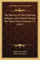 The History Of The Christian Religion And Church During The Three First Centuries V1 (1831)