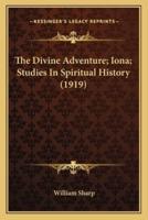 The Divine Adventure; Iona; Studies In Spiritual History (1919)