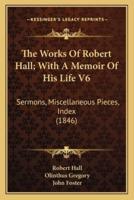 The Works Of Robert Hall; With A Memoir Of His Life V6