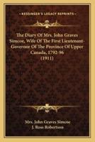 The Diary Of Mrs. John Graves Simcoe, Wife Of The First Lieutenant-Governor Of The Province Of Upper Canada, 1792-96 (1911)