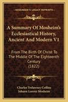A Summary Of Mosheim's Ecclesiastical History, Ancient And Modern V1