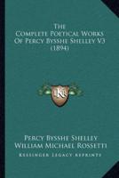 The Complete Poetical Works Of Percy Bysshe Shelley V3 (1894)
