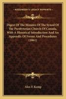 Digest Of The Minutes Of The Synod Of The Presbyterian Church Of Canada, With A Historical Introduction And An Appendix Of Forms And Procedures (1861)