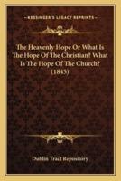 The Heavenly Hope Or What Is The Hope Of The Christian? What Is The Hope Of The Church? (1845)