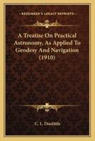 A Treatise On Practical Astronomy, As Applied To Geodesy And Navigation (1910)