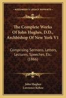 The Complete Works Of John Hughes, D.D., Archbishop Of New York V1