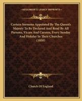 Certain Sermons Appointed By The Queen's Majesty To Be Declared And Read By All Parsons, Vicars And Curates, Every Sunday And Holiday In Their Churches (1850)