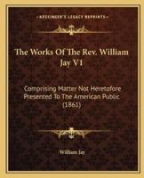 The Works Of The Rev. William Jay V1