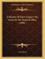 A Homily Of Saint Gregory The Great On The Pastoral Office (1908)