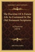 The Doctrine Of A Future Life As Contained In The Old Testament Scriptures