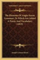 The Elements Of Anglo-Saxon Grammar; To Which Are Added A Praxis And Vocabulary (1819)