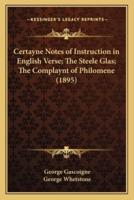 Certayne Notes of Instruction in English Verse; The Steele Glas; The Complaynt of Philomene (1895)