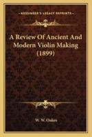 A Review Of Ancient And Modern Violin Making (1899)